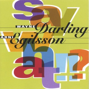 Wayne Darling and Árni Egilsson - Say What? (1999) S.O.S. Music