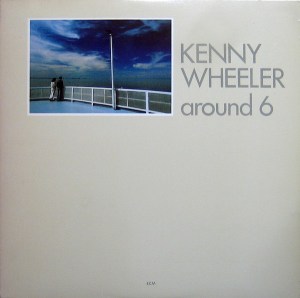 Kenny Wheeler – Around 6 (1980) ECM Records