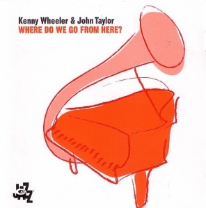 Kenny Wheeler & John Taylor - Where Do We Go From Here? (2004) CAM Jazz